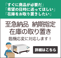 至急納品、納期指定、在庫の取り置きに対応します